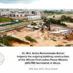 Mrs. Aisha Muhammadu Buhari inspects the ongoing building construction of the Africa First Ladies Peace Mission (AFLPM) Secretariat in Abuja